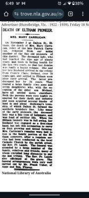 1927 - Obituary for Mary Carrucan nee O'Brien
This is the published death notice for Mary Carrucan nee O'Brien, the wife of the last Patrick Carrucan of Dalton St, Eltham. Patrick and Mary had come out from Ireland in the 1850s and lived on the Dalton St Farm.
Mary died at age 90, with her son Michael inheriting the farm.

